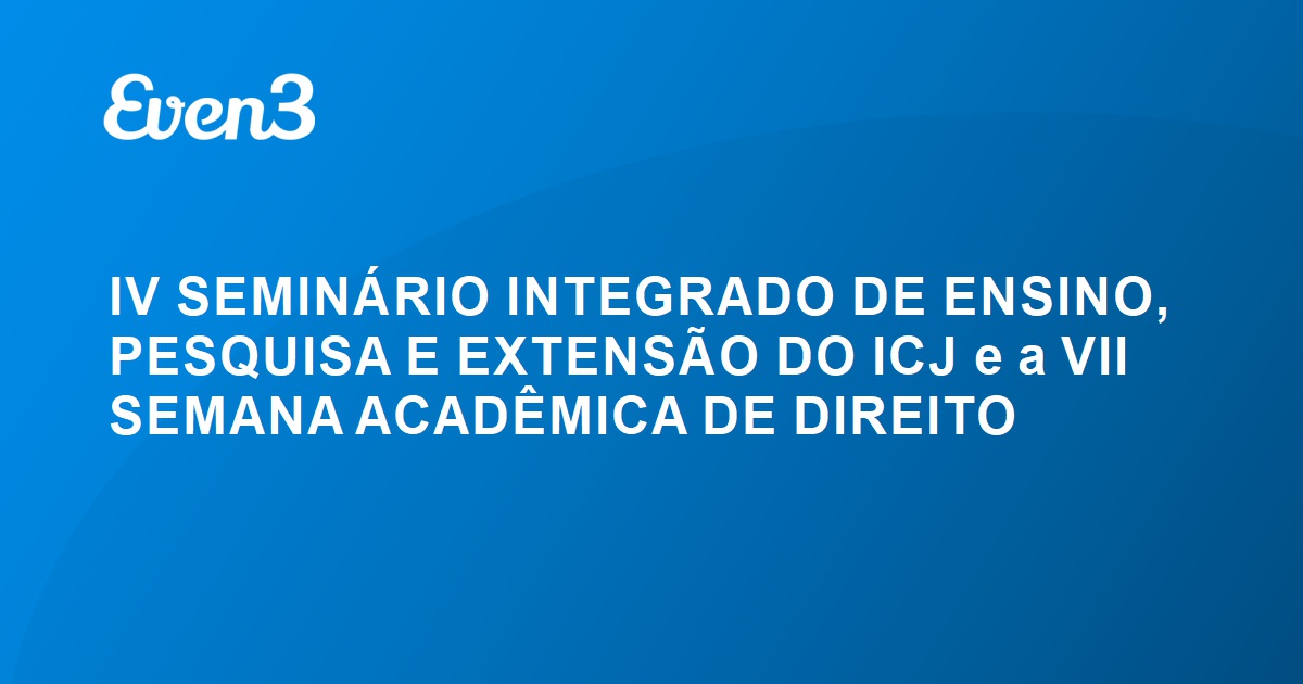 IV SEMINÁRIO INTEGRADO DE ENSINO PESQUISA E EXTENSÃO DO ICJ e a VII