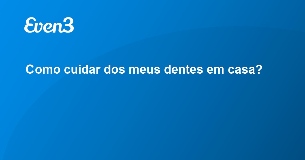 Como Cuidar Dos Meus Dentes Em Casa