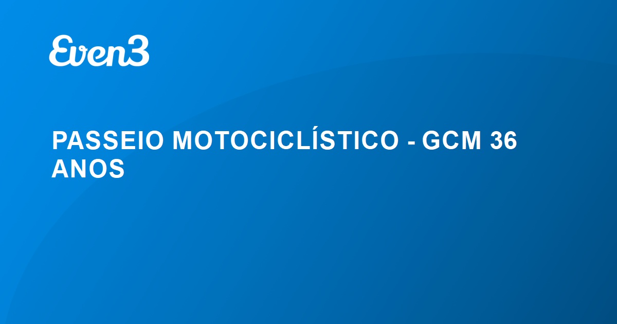 Acesse sua conta PASSEIO MOTOCICLÍSTICO GCM 36 ANOS