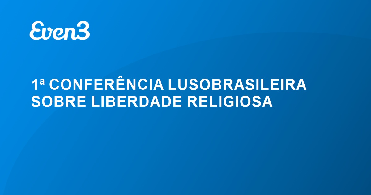 1ª CONFERÊNCIA LUSOBRASILEIRA SOBRE LIBERDADE RELIGIOSA