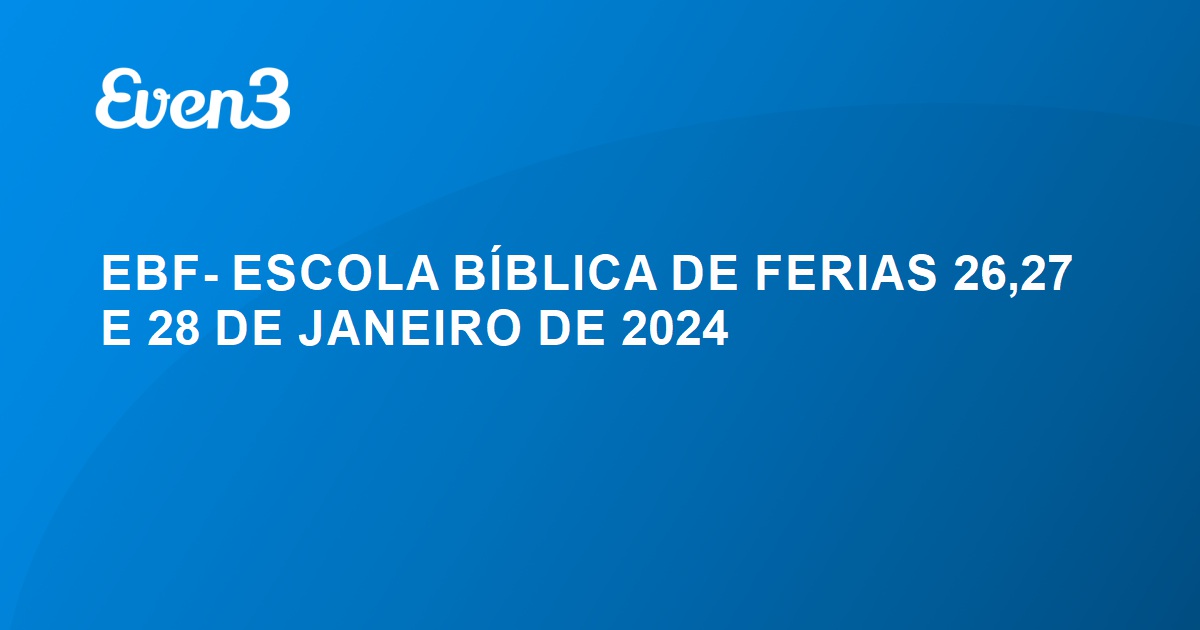 EBF ESCOLA BÍBLICA DE FERIAS 26 27 E 28 DE JANEIRO DE 2024