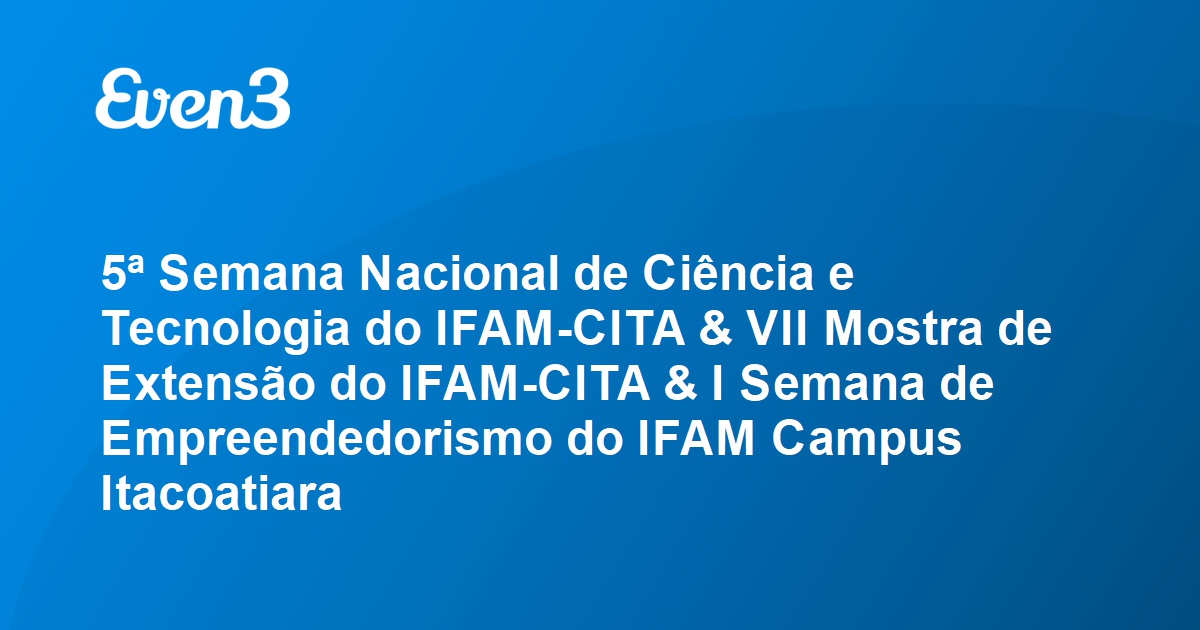 5ª Semana Nacional de Ciência e Tecnologia do IFAM CITA VII Mostra de