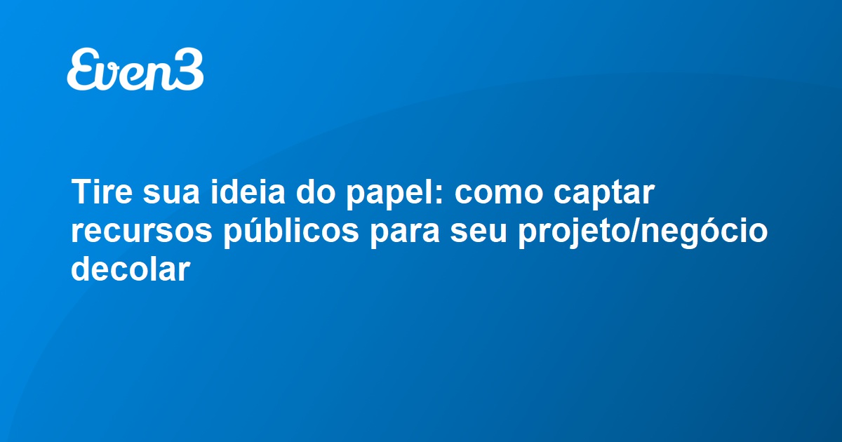 Tire Sua Ideia Do Papel Como Captar Recursos P Blicos Para Seu Projeto