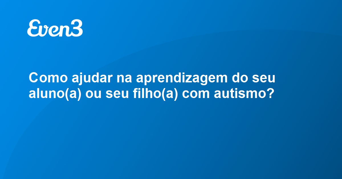 Como Ajudar Na Aprendizagem Do Seu Aluno A Ou Seu Filho A Autismo