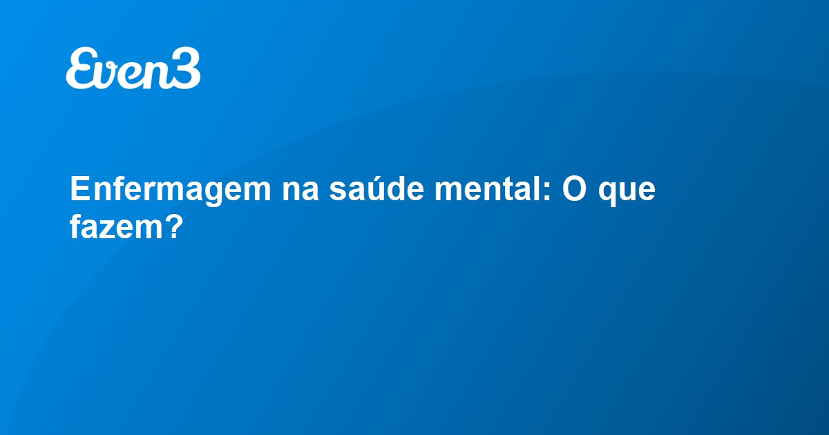 Enfermagem na saúde mental O que fazem