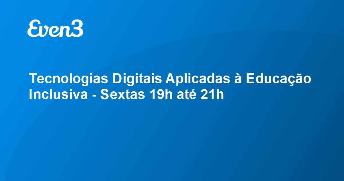 Tecnologias Digitais Aplicadas à Educação Inclusiva Sextas 19h até 21h