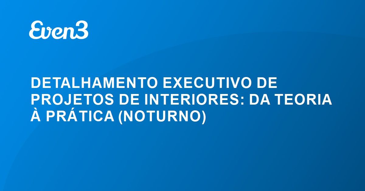 DETALHAMENTO EXECUTIVO DE PROJETOS DE INTERIORES DA TEORIA À PRÁTICA