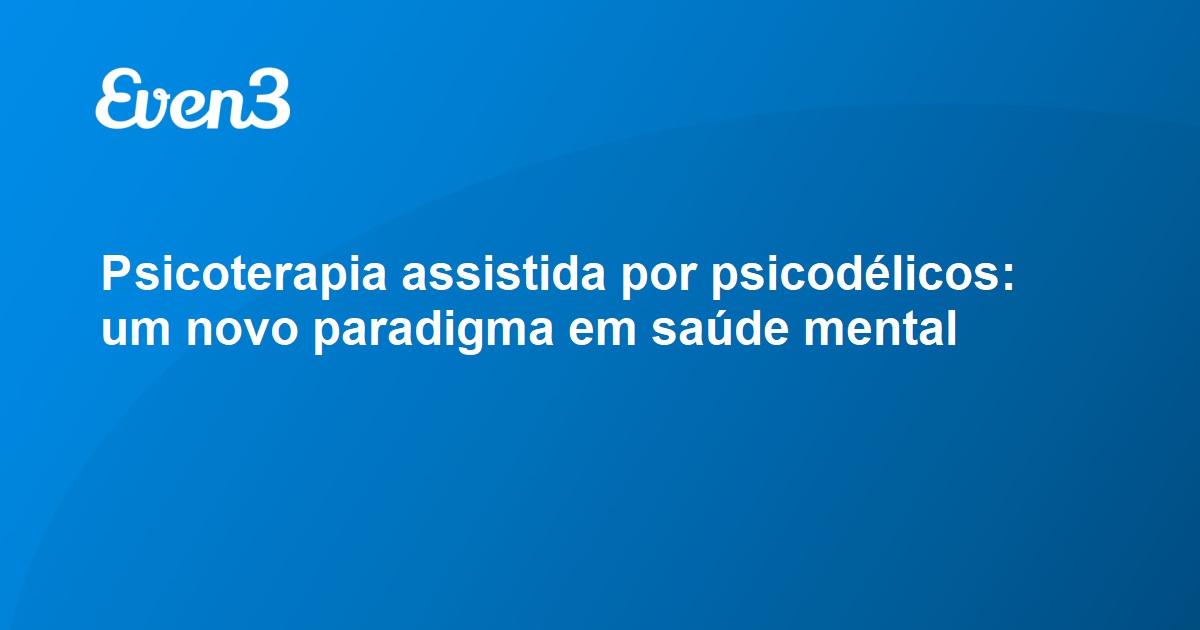 Psicoterapia assistida por psicodélicos um novo paradigma em saúde mental