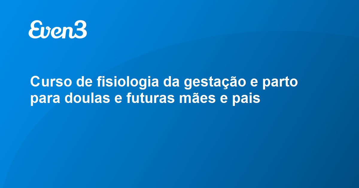 Curso de fisiologia da gestação e parto para doulas e futuras mães e pais