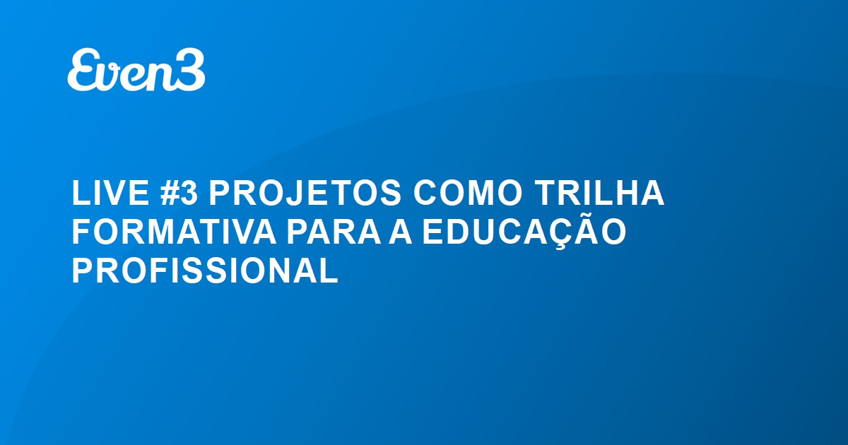 LIVE #3 PROJETOS COMO TRILHA FORMATIVA PARA A EDUCAÇÃO PROFISSIONAL