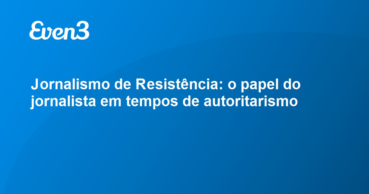 Jornalismo De Resistência O Papel Do Jornalista Em Tempos De Autoritarismo 6415