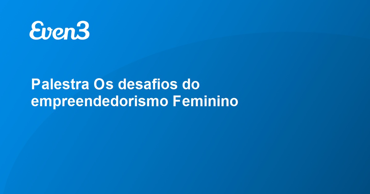 Palestra Os Desafios Do Empreendedorismo Feminino