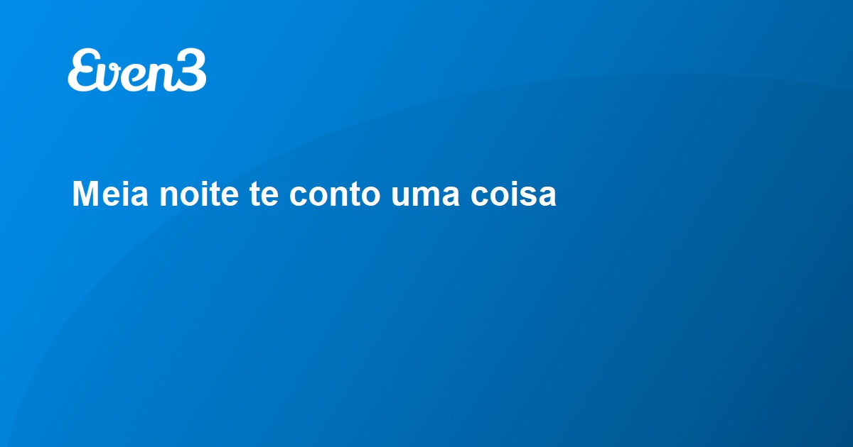 Meia Noite Te Conto Uma Coisa 2222