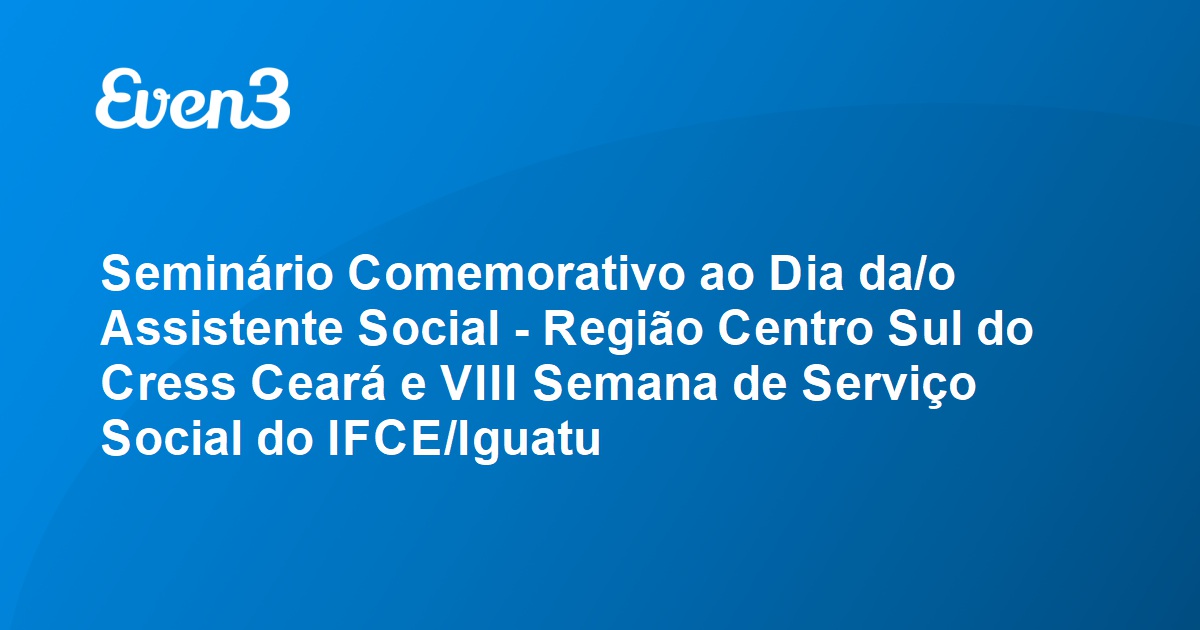 Seminário Comemorativo ao Dia da/o Assistente Social - Região Centro Sul do Cress  Ceará e VIII Semana de Serviço Social do IFCE/Iguatu