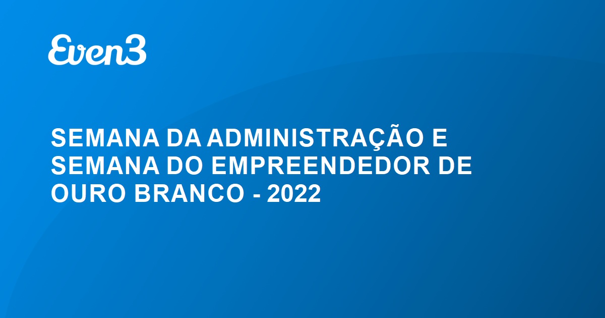 Prefeitura Municipal de Ouro Branco - 8ª Semana da Administração e VII  Semana do Empreendedor 2022 será realizada em Ouro Branco