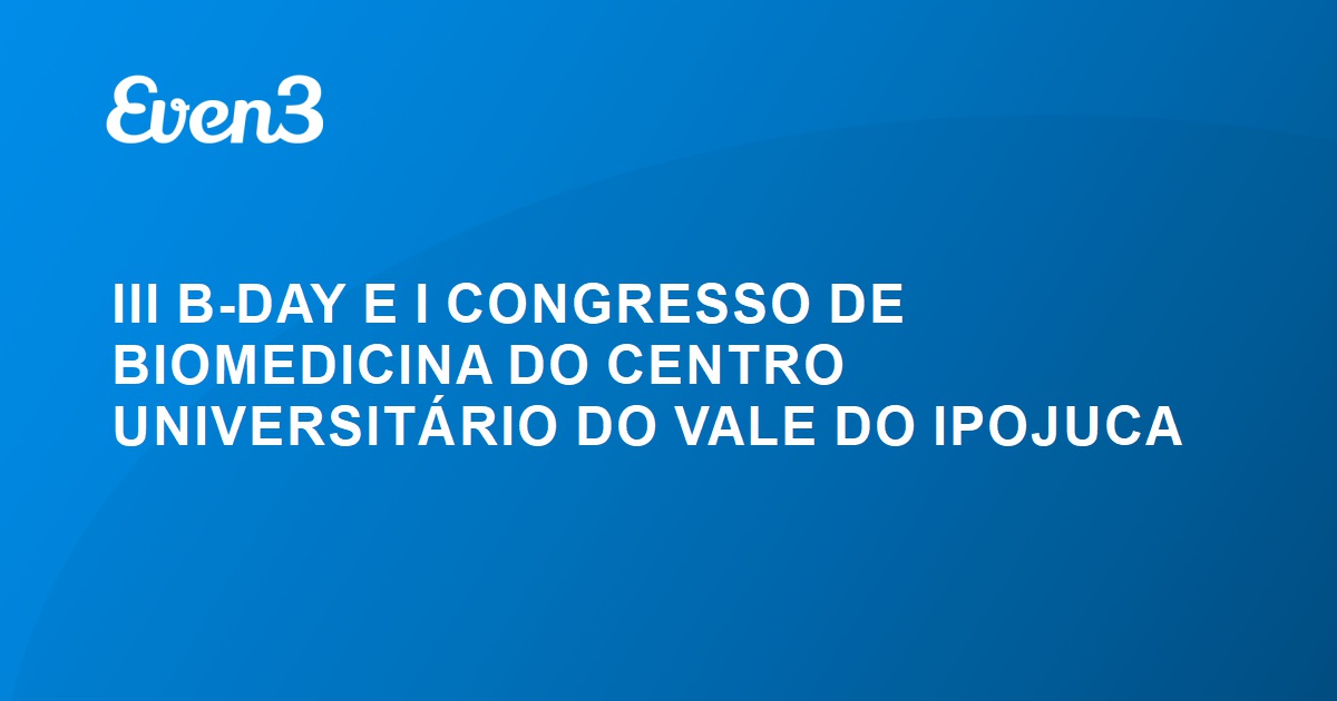 III B-DAY E I CONGRESSO DE BIOMEDICINA DO CENTRO UNIVERSITÁRIO DO VALE ...