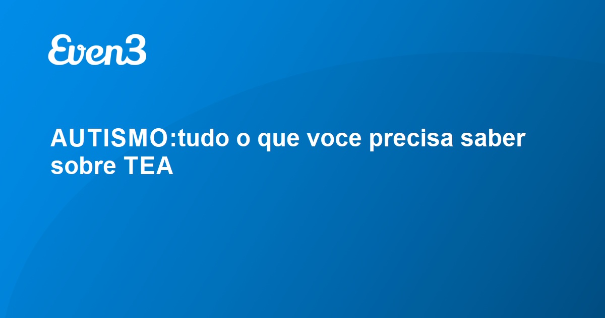 Autismotudo O Que Voce Precisa Saber Sobre Tea 