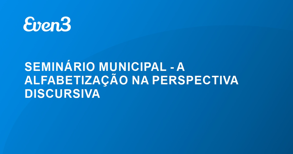 SEMINÁRIO MUNICIPAL - A ALFABETIZAÇÃO NA PERSPECTIVA DISCURSIVA