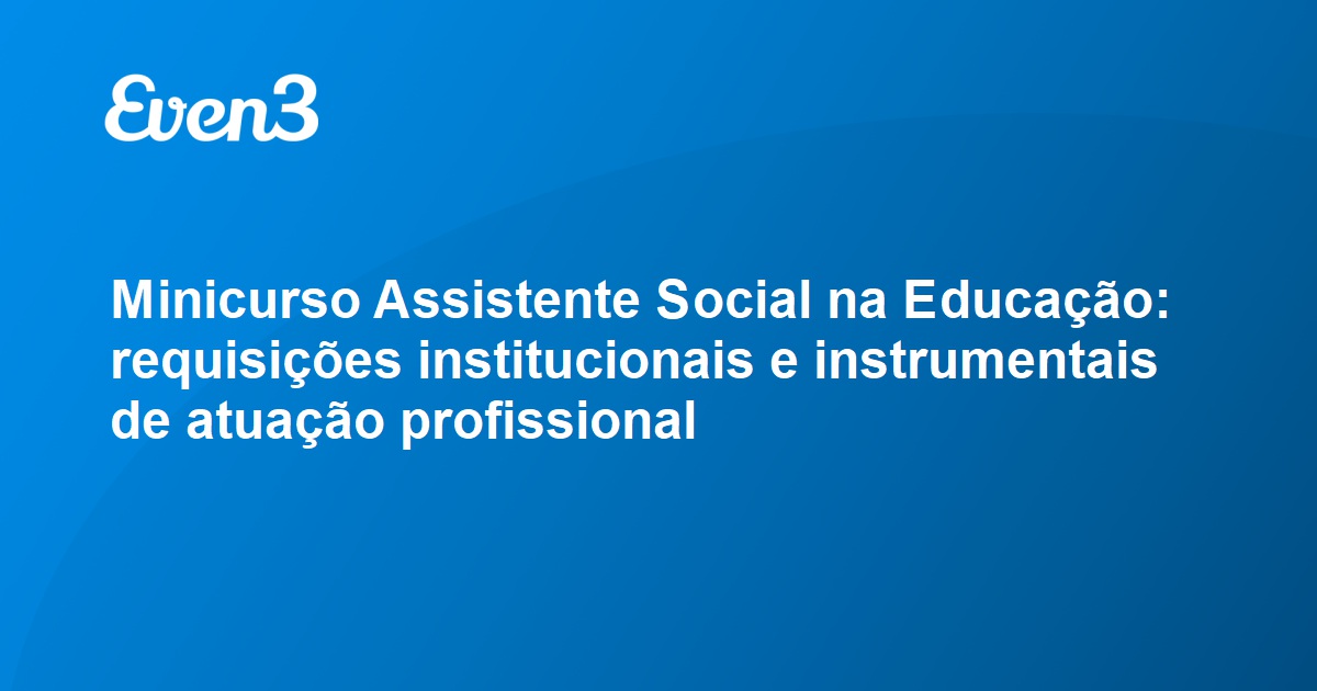 Minicurso Assistente Social Na Educação Requisições Institucionais E Instrumentais De Atuação 2606