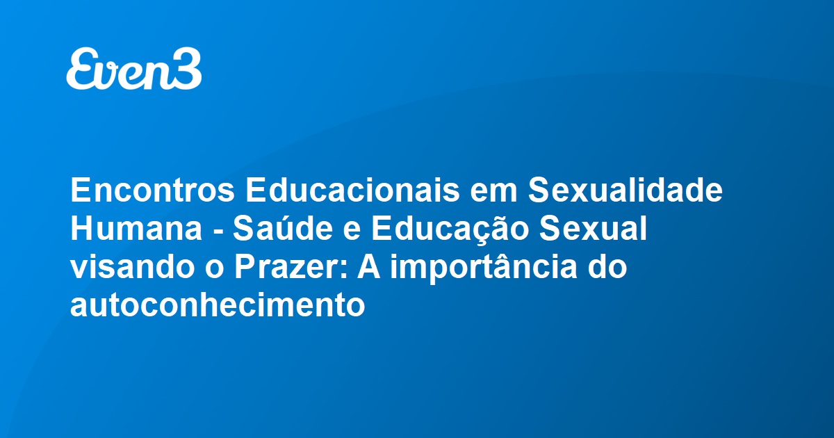 Encontros Educacionais Em Sexualidade Humana Saúde E Educação Sexual Visando O Prazer A 1910