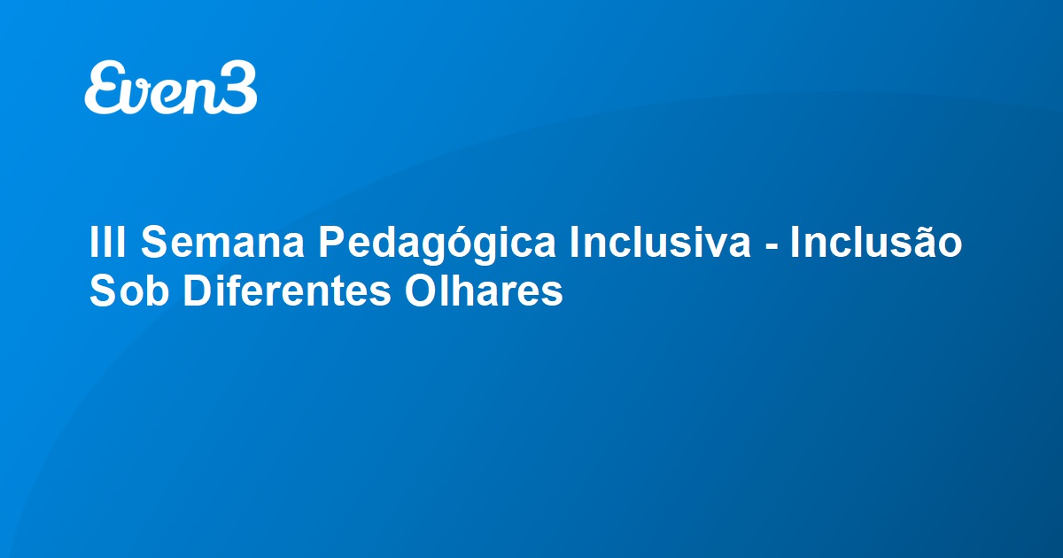 Iii Semana Pedag Gica Inclusiva Inclus O Sob Diferentes Olhares