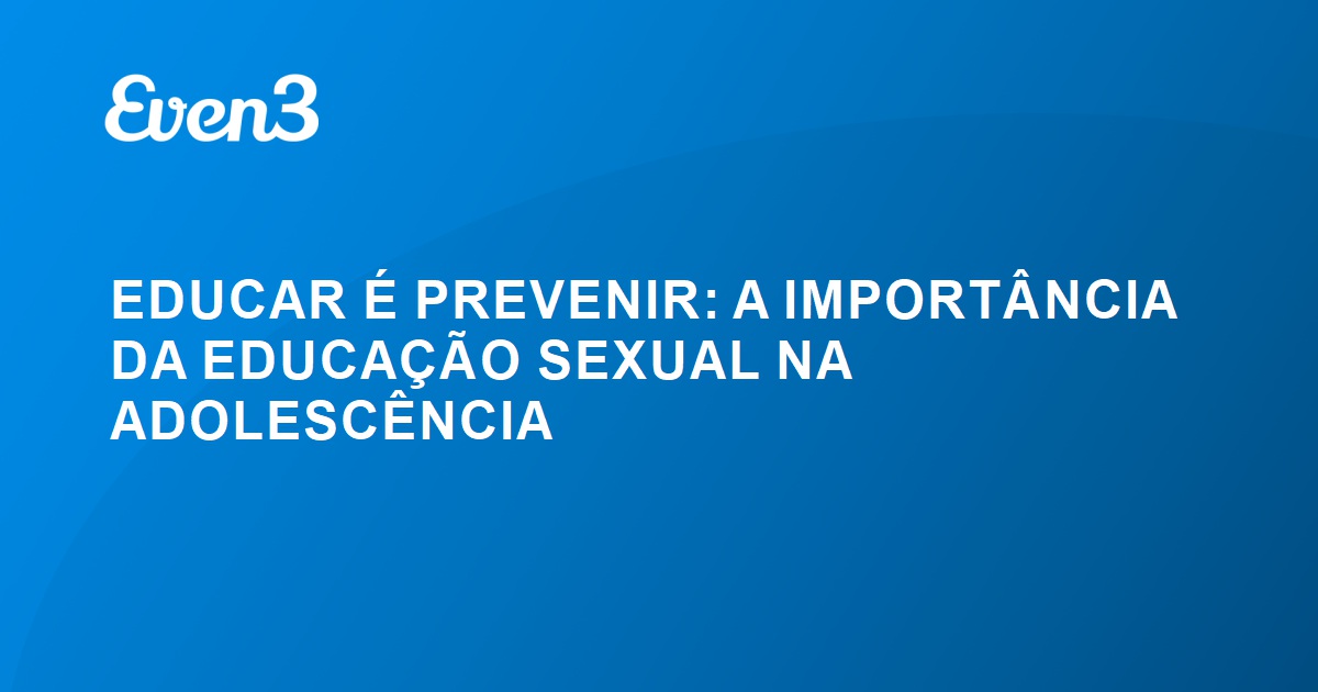 Educar É Prevenir A ImportÂncia Da EducaÇÃo Sexual Na AdolescÊncia