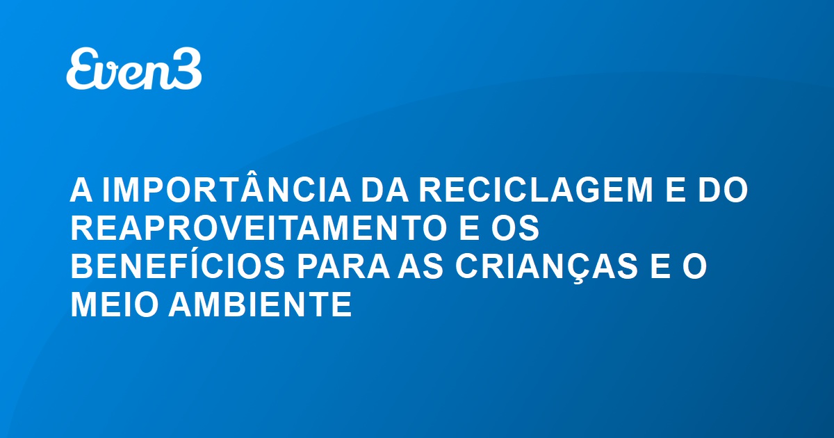 A ImportÂncia Da Reciclagem E Do Reaproveitamento E Os BenefÍcios Para